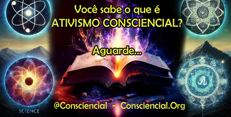 VOCÊ SABE O QUE É ATIVISMO CONSCIENCIAL